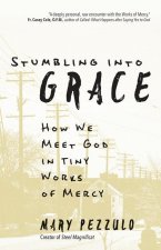 Stumbling Into Grace: How We Meet God in Tiny Works of Mercy