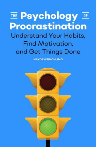 The Psychology of Procrastination: Understand Your Habits, Find Motivation, and Get Things Done