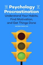 The Psychology of Procrastination: Understand Your Habits, Find Motivation, and Get Things Done