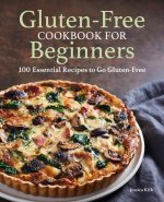 Gluten-Free Cookbook for Beginners: 100 Essential Recipes to Go Gluten-Free