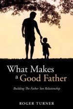 What Makes A Good Father: Building The Father Son Relationship