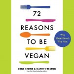 72 Reasons to Be Vegan: Why Plant-Based. Why Now.