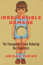 Irreversible Damage: The Transgender Craze Seducing Our Daughters