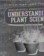 Makerspace Projects for Understanding Plant Science