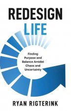 Redesign Life: Finding Purpose and Balance Amidst Chaos and Uncertainty
