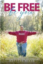 Be Free. Be You: 21 Letters to a Beautiful and Godly Lady
