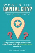 What's The Capital City? The Quiz Book
