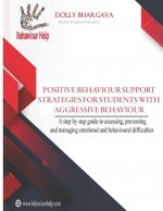 Positive Behaviour Support Strategies for Students with Aggressive Behaviour: : A step by step guide to assessing, preventing and managing emotional a