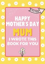 Happy Mother's Day Mum - I Wrote This Book For You