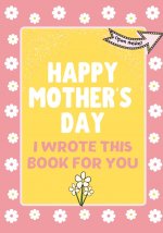 Happy Mother's Day - I Wrote This Book For You
