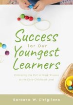 Success for Our Youngest Learners: Embracing the Plc at Work(r) Process at the Early Childhood Level (a Practical Guide for Implementing Plcs in Early