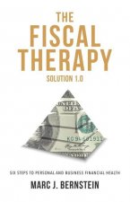 The Fiscal Therapy Solution: Six Steps to Personal and Business Financial Health