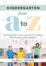 Kindergarten from A to Z: Managing Your Classroom and Curriculum with Purpose and Confidence (an All-Inclusive Guide to Enriching the Learning E