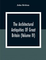 Architectural Antiquities Of Great Britain (Volume IV)
