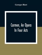 Carmen, An Opera In Four Acts