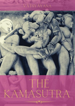 The Kamasutra: A Guide to the Ancient Art of sexuality, Eroticism, and Emotional Fulfillment in Life