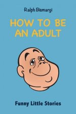 How To Be An Adult: Funny Little Stories