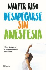 Desapegarse Sin Anestesia: Como Fortalece La Independencia Emocional