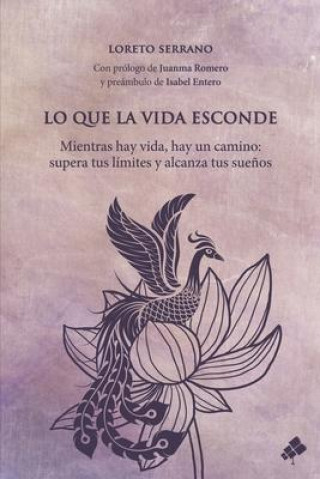 Lo que la vida esconde: Mientras hay vida, hay un camino: supera tus límites y alcanza tus sue?os