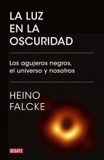 La Luz En La Oscuridad: Los Agujeros Negros, El Universo Y Nosotros / Light in the Darkness: Black Holes, the Universe, and Us