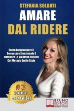 Amare Dal Ridere: Come Raggiungere Il Benessere Emozionale e Ritrovare La Via Della Felicit? Col Metodo Smile Style