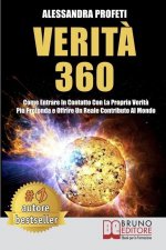 Verit? 360: Come Entrare In Contatto Con La Propria Verit? Pi? Profonda e Offrire Un Reale Contributo Al Mondo