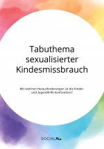 Tabuthema sexualisierter Kindesmissbrauch. Mit welchen Herausforderungen ist die Kinder- und Jugendhilfe konfrontiert?