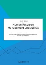 Human Resource Management und Agilitat. Anforderungen und Einfluss des Personalmanagements in agilen Unternehmen