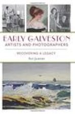 Early Galveston Artists and Photographers: Recovering a Legacy