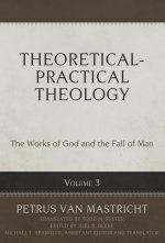 Theoretical-Practical Theology, Volume 3, 3: The Works of God and the Fall of Man