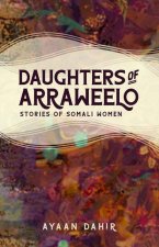 Daughters of Arraweelo: Stories of Somali Women