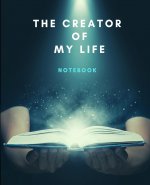 Creator Of My Life Notebook