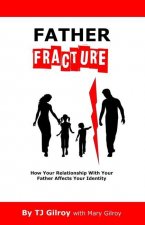 Father Fracture: How Your Relationship with Your Father Affects Your Identity