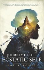 Journey to the Ecstatic Self: A Workbook for Settling into your Skin, Cultivating Authenticity, and Reconnecting with your Radiant Self