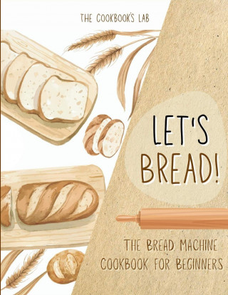 Let's Bread!-The Bread Machine Cookbook for Beginners