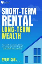 Short-Term Rental, Long-Term Wealth: Your Guide to Analyzing, Buying, and Managing Vacation Properties