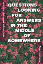 365 Thought Provoking Questions - Questions Looking For Answers In The Middle Of Somewhere: Icebreaker Relationship Couple Conversation Starter with F