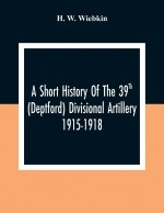 Short History Of The 39Th (Deptford) Divisional Artillery 1915-1918