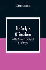 Analysis Of Sensations, And The Relation Of The Physical To The Psychical