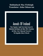 Annals Of Ireland. Three Fragments, Copied From Ancient Sources By Dubhaltach Macfirbisigh; And Edited, With A Translation And Notes, From A Manuscrip