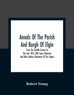 Annals Of The Parish And Burgh Of Elgin