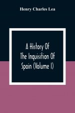 History Of The Inquisition Of Spain (Volume I)