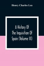 History Of The Inquisition Of Spain (Volume III)