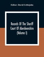 Records Of The Sheriff Court Of Aberdeenshire (Volume I)