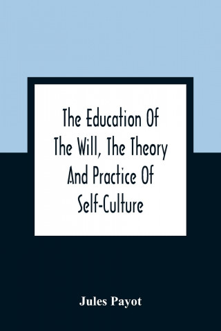 Education Of The Will, The Theory And Practice Of Self-Culture