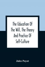 Education Of The Will, The Theory And Practice Of Self-Culture