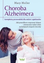 Choroba Alzheimera. Kompletny przewodnik dla rodzin i opiekunów. Jak prawidłowo rozpoznać objawy i skutecznie radzić sobie na kolejnych etapach chorob