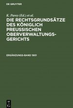 Die Rechtsgrundsatze Des Koeniglich Preussischen Oberverwaltungsgerichts. 1901, Erganzungsband