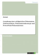 Gestaltung einer erfolgreichen Präsentation. Zuhöreranalyse, Präsentationskonzept und PowerPoint-Präsentationen