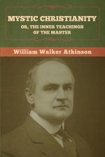 Mystic Christianity; Or, The Inner Teachings of the Master